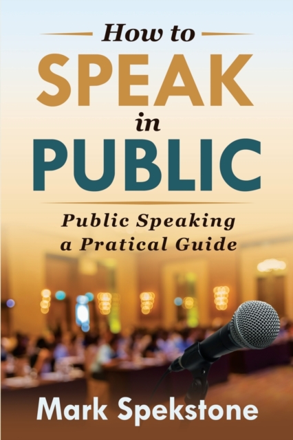 How to Speak in Public : Public Speaking a Pratical Guide, Paperback / softback Book