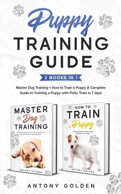 Puppy Training Guide (2 Books in 1) : Master Dog Training + How to Train a Puppy A Complete Guide to Training a Puppy with Potty Train in 7 days, Hardback Book