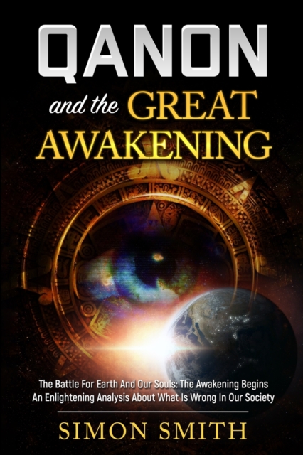 Qanon And The Great Awakening : The Battle For Earth And Our Souls: The Awakening Begins An Enlightening Analysis About What Is Wrong In Our Society, Paperback / softback Book