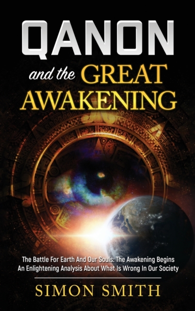 Qanon And The Great Awakening : The Battle For Earth And Our Souls: The Awakening Begins An Enlightening Analysis About What Is Wrong In Our Society, Hardback Book