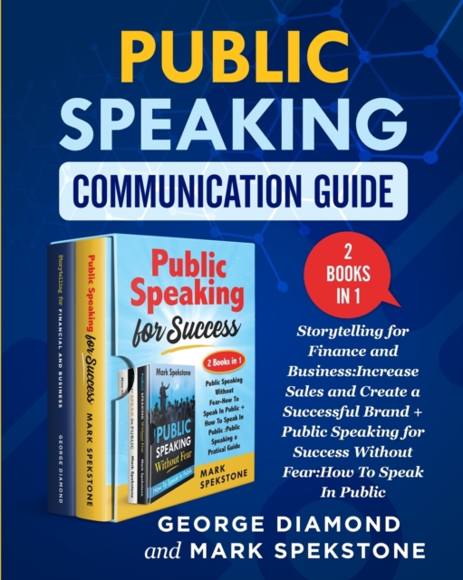 Public Speaking Communication Guide (2 Books in 1) : Storytelling for Finance and Business: Increase Sales and Create a Successful Brand + Public Speaking for Success Without Fear: How To Speak In Pub, Paperback / softback Book