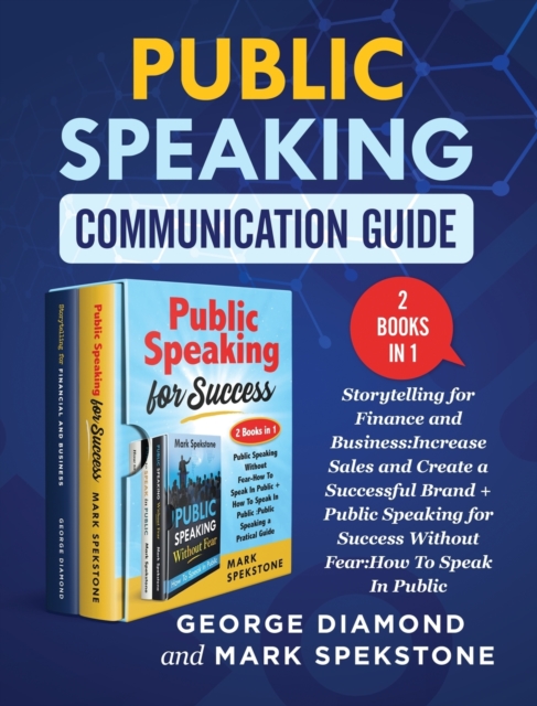 Public Speaking Communication Guide (2 Books in 1) : Storytelling for Finance and Business: Increase Sales and Create a Successful Brand + Public Speaking for Success Without Fear: How To Speak In Pub, Hardback Book