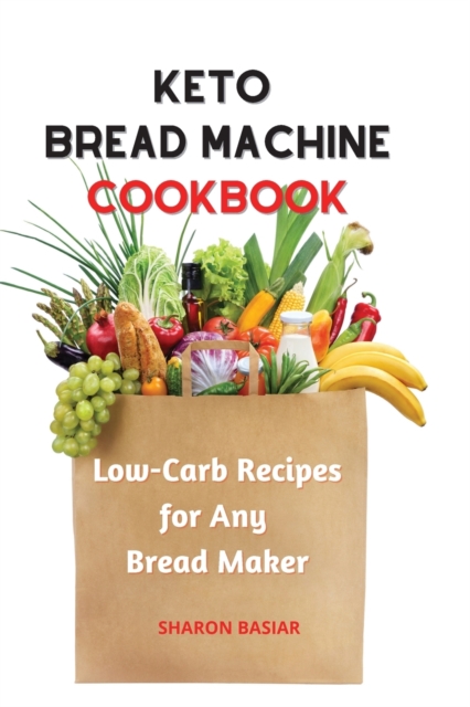 Keto Bread Machine Cookbook : Low-Carb Recipes for Any Bread Maker, Paperback / softback Book