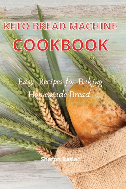 Keto Bread Machine cookbook : Esay Recipes for Baking Homemade Bread, Paperback / softback Book