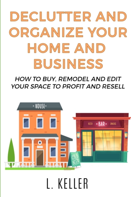 Declutter and Organize Your Home and Business : How to buy, remodel and edit your space to profit and resell DOUBLE BOOK, Paperback / softback Book