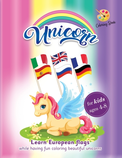 Unicorn coloring book for kids ages 4-8 : learn European flags while having fun coloring beautiful unicorns. Gentle discipline, Paperback / softback Book