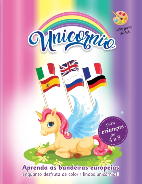 livro para colorir unicornio : para criancas de 4 a 8. Aprenda as bandeiras Europeias enquanto desfruta de colorir lindos unicornios! Unicornio para colorir, Paperback / softback Book