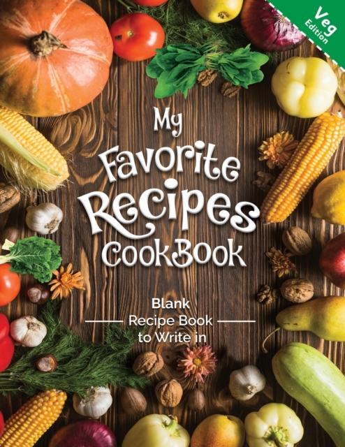 My Favorite Recipes CookBook Blank Recipe Book to Write in Veg Edition : A wonderful book For all the no-meat eater who wants to keep ordered and quickly available their favorite recipe and variation, Paperback / softback Book