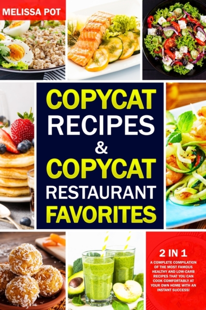 Copycat Recipes & Copycat Restaurant Favorites : 2 in 1: A Complete Compilation of the Most Famous Healthy and Low-Carb Recipes That you can Cook Comfortably at Your Own Home with an Instant Success!, Paperback / softback Book