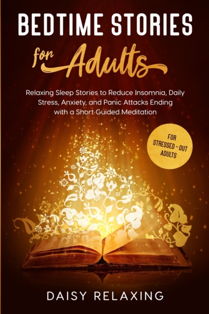 Bedtime Stories for Adults : Relaxing Sleep Stories to Reduce Insomnia, Daily Stress, Anxiety, and Panic Attacks Ending with a Short Guided Meditation. For stressed-out Adults, Paperback / softback Book