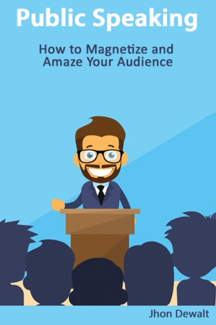 Public Speaking - How to Magnetize and Amaze Your Audience, Paperback / softback Book