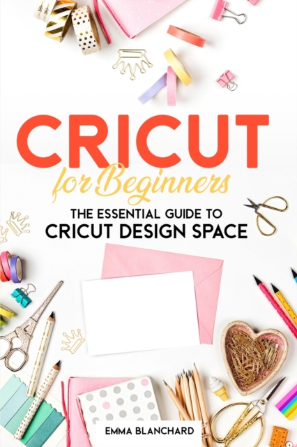 Cricut For Beginners : The Essential Guide to Cricut Design Space, Paperback / softback Book
