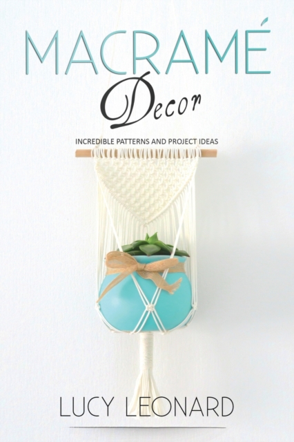 Macrame Decor : Incredible Patterns And Project Ideas, Paperback / softback Book