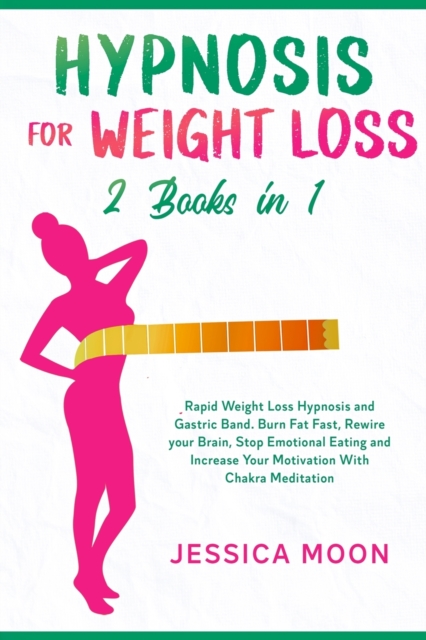 Hypnosis for Weight Loss 2 Books in 1 : Rapid Weight Loss Hypnosis and Gastric Band. Burn Fat Fast, Rewire your Brain, Stop Emotional Eating and Increase Your Motivation With Chakra Meditation, Paperback / softback Book