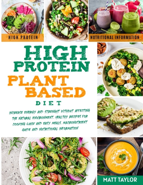 High Protein Plant Based Diet : Increase Energy and Strenght Without Affecting the Natural Environment. Healthy Recipes for Cooking Quick and Easy Meals. Macronutrient guide and Nutritional informatio, Paperback / softback Book
