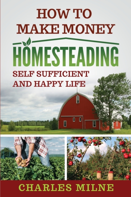 How to Make Money Homesteading : Self Sufficient and Happy Life, Paperback / softback Book