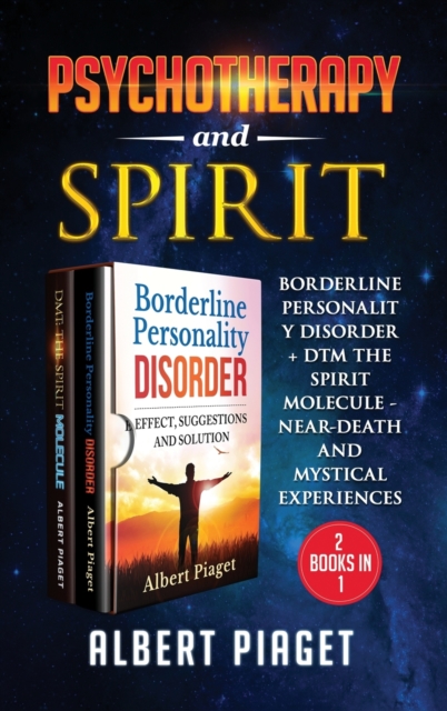 Psychotherapy and Spirit (2 Books in 1) : Borderline Personality Disorder + Dmt the Spirit Molecule - Near-Death and Mystical Experiences, Hardback Book