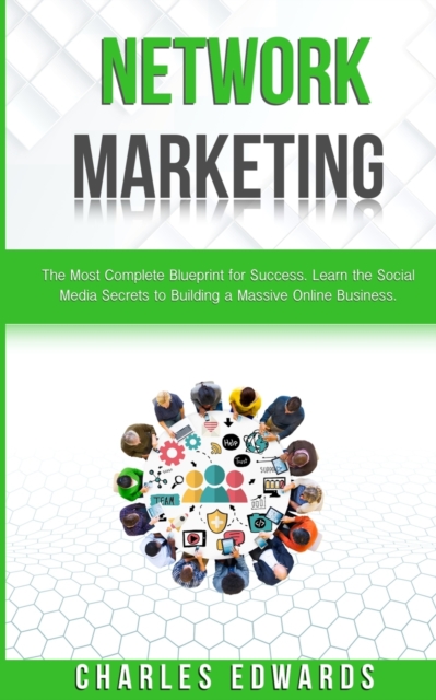 Network Marketing : The Most Complete Blueprint for Success. Learn the Social Media Secrets to Building a Massive Online Business., Paperback / softback Book