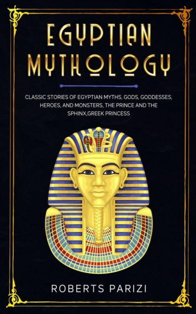 Egyptian Mythology : Classic Stories of Egyptian Myths, Gods, Goddesses, Heroes, and Monsters, The Prince and The Sphinx, Greek Princess, Paperback / softback Book