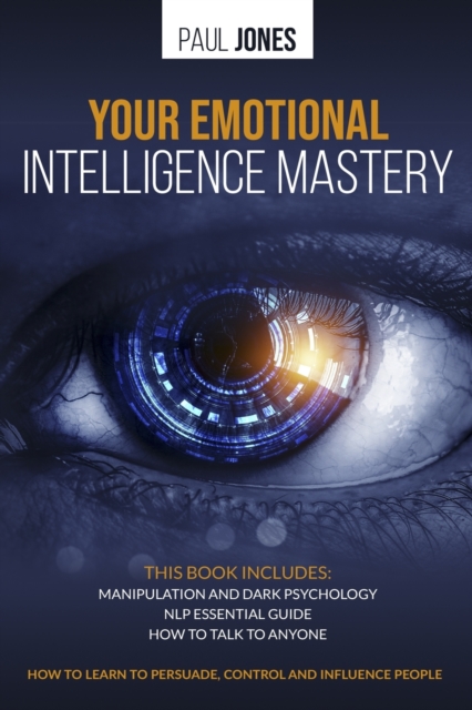 Your Emotional Intelligence Mastery : Manipulation and Dark Psychology, NLP Essential Guide, How to Talk to Anyone. How to learn to persuade, control and influence people, Paperback / softback Book