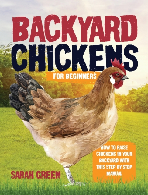 Backyard Chickens : How to Raise Chickens in Your Backyard with This Step by Step Manual, Hardback Book