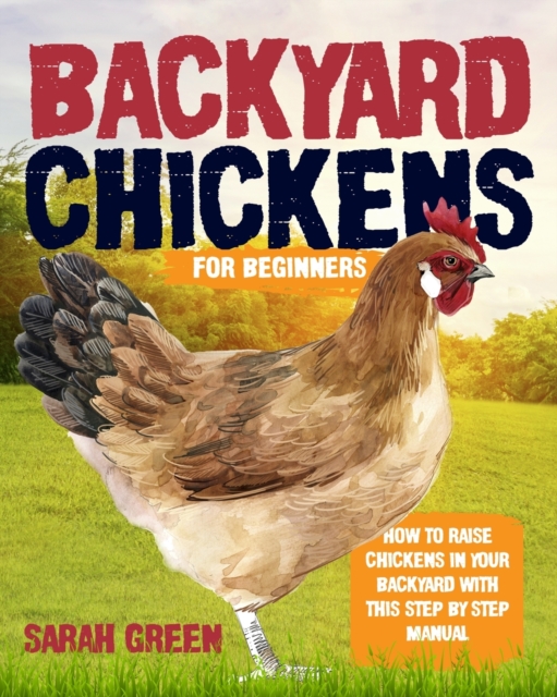 Backyard Chickens : How to Raise Chickens in Your Backyard with This Step by Step Manual, Paperback / softback Book
