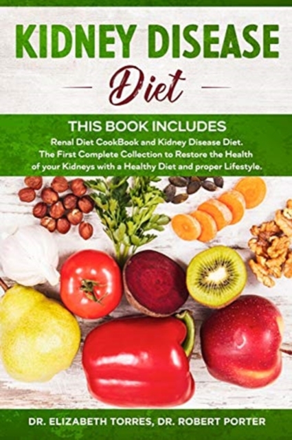 Kidney Disease Diet : This Book Includes: Renal Diet CookBook and Kidney Disease Diet. The First Complete Collection to Restore the Health of your Kidneys with a Healthy Diet and proper Lifestyle., Paperback / softback Book