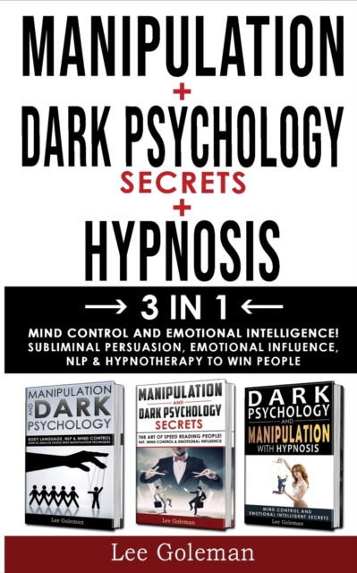 MANIPULATION + DARK PSYCHOLOGY SECRETS + HYPNOSIS - 3 in 1 : Mind Control and Emotional Intelligence! Subliminal Persuasion, Emotional-Influence, Nlp and Hypnotherapy to Win People, Paperback / softback Book