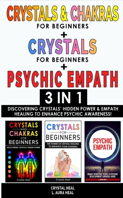CRYSTALS AND CHAKRAS FOR BEGINNERS + CRYSTAL FOR BEGINNERS + PSYCHIC EMPATH - 3 in 1 : Discovering Crystals' Hidden Power and Empath Healing to Enhance Psychic Awareness!, Paperback / softback Book