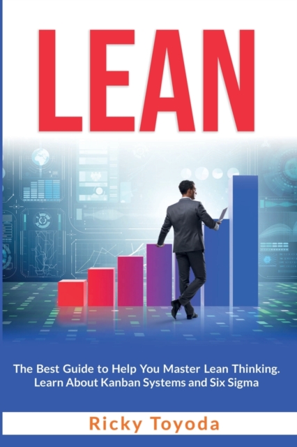 Lean : The Best Guide to Help You Master Lean Thinking. Learn About Kanban Systems and Six Sigma, Paperback / softback Book