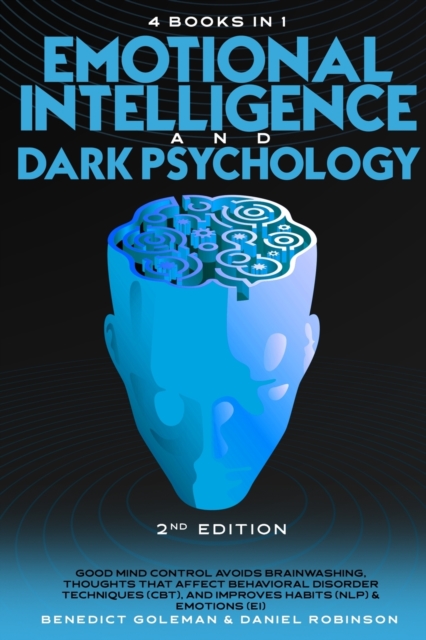 Emotional Intelligence and Dark Psychology -2nd Edition - 4 in 1 : Good Mind Control Avoids Brainwashing, Thoughts that Affect Behavioral Disorder Techniques(CBT), and Improves Habits(NLP) & Emotions(, Paperback / softback Book