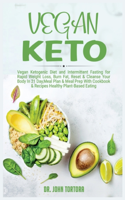 Vegan Keto : Vegan Diet and Intermittent Fasting for Rapid Weight Loss, Reset & Cleanse Your Body, Nutrion Guide for Beginners with ketogenic approach, Meal Plan with Cookbook & Recipes. [, Hardback Book