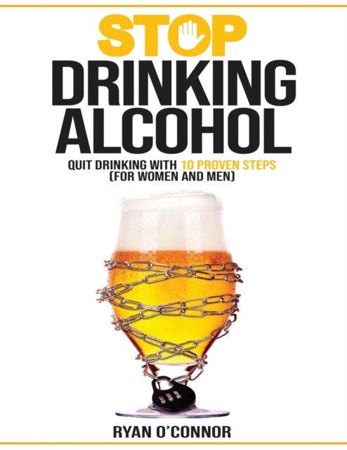 Stop Drinking Alcohol. Quit Drinking with 10 Proven Steps : (for women and men), Paperback / softback Book