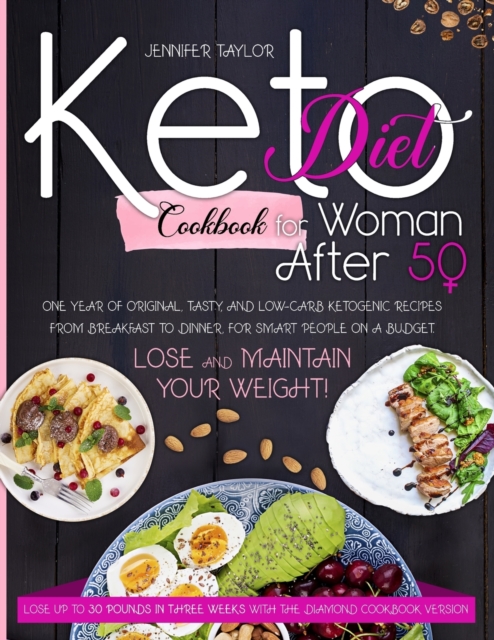 Keto diet cookbook for woman after 50 : One Year of Original, Tasty, and Low-Carb Ketogenic Recipes from Breakfast to Dinner, for Smart People on a Budget. Lose and Maintain Your Weight!, Paperback / softback Book