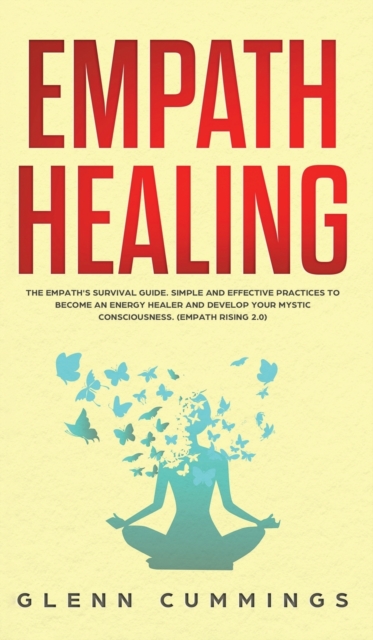 Empath Healing : The Empath's Survival Guide. Simple And Effective Practices To Become An Energy Healer And Develop Your Mystic Consciousness. (Empath Rising 2.0), Hardback Book