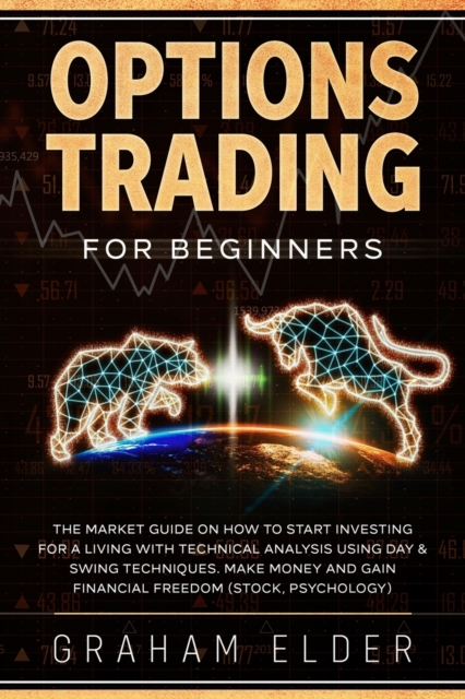 Options Trading for Beginners : The Market Guide on How to Start Investing for a Living with Technical Analysis Using Day & Swing Techniques. Make Money and Gain Financial Freedom (Stock, Psychology), Paperback / softback Book
