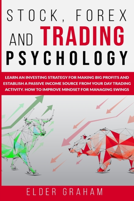 Stock, Forex and Trading Psychology : Learn an Investing Strategy for Making Big Profits and Establish a Passive Income Source from Your Day Trading Activity. How to Improve Mindset for Managing Swing, Paperback / softback Book