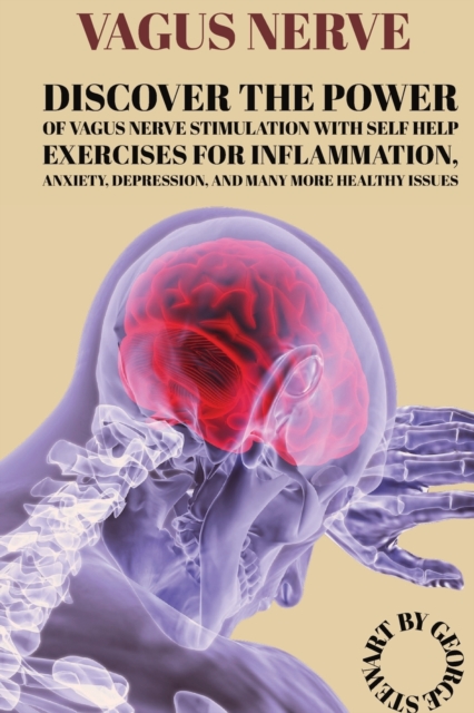 Vagus Nerve : Discover The Power Of Vagus Nerve Stimulation With Self Help Exercises For Inflammation, Anxiety, Depression, And Many More Healthy Issues, Paperback / softback Book