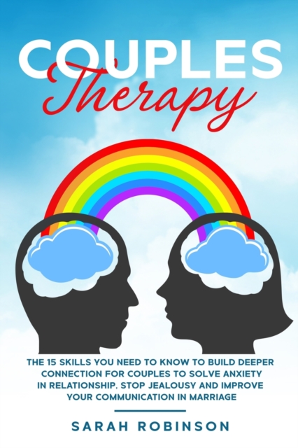 Couples Therapy : The 15 skills you need to know to build deeper connection for couples to solve anxiety in relationship, stop jealousy and improve your communication in marriage, Paperback / softback Book