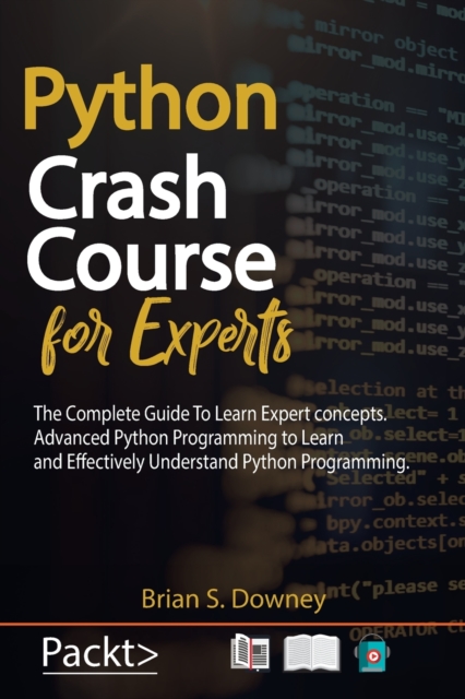 Python Crash Course for Experts : The Complete Guide to Learn Expert Concepts. Advanced Python Programming to Learn and Effectively Understand Python Programming, Paperback / softback Book