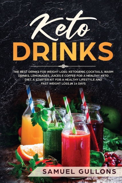 Keto Drinks : The Best Drinks for Weight Loss: Ketogenic Cocktails, Warm Drinks, Lemonades, Juices e Coffee for a Healthy Keto Diet. A Starter Kit for a Healthy Lifestyle and Fast Weight Loss in 14 Da, Paperback / softback Book