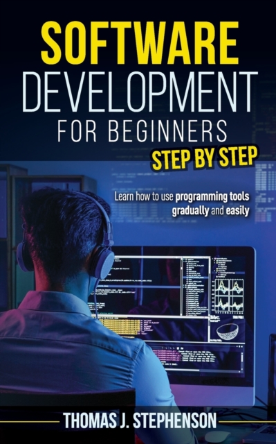 Software Development for Beginners Step by Step : Learn How to Use Programming Tools Gradually and Easily, Paperback / softback Book