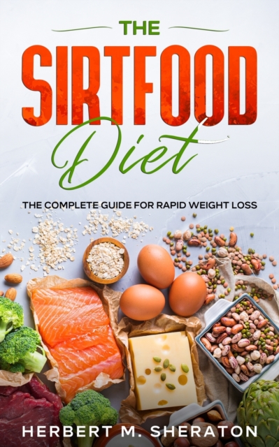 The Sirtfood Diet : The Complete Guide for Rapid Weight Loss, Paperback / softback Book
