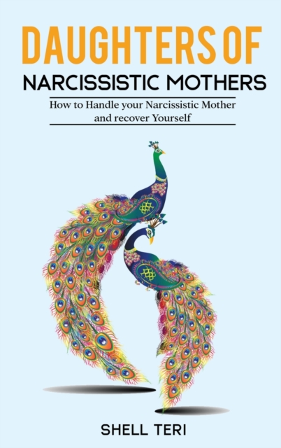 Daughters of Narcissistic Mothers : How to Handle your Narcissistic Mother and recover Yourself, Hardback Book