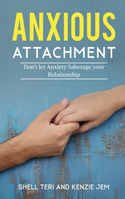 Anxious Attachment : Don't let Anxiety Sabotage your Relationship, Hardback Book