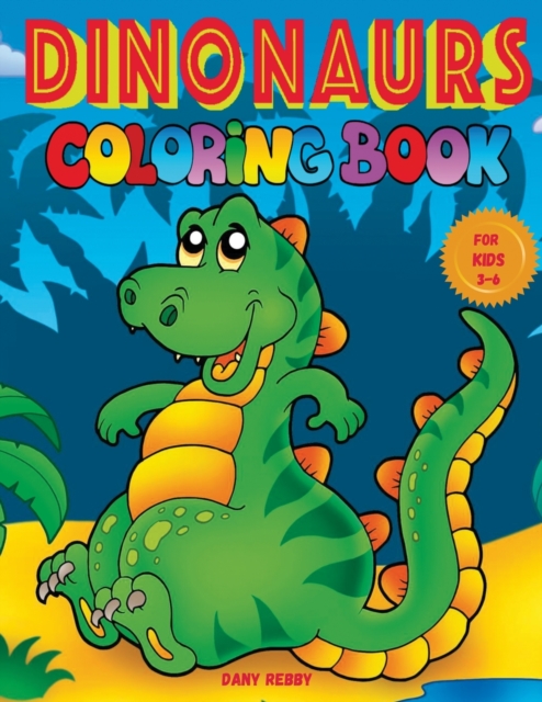 DINOSAURS COLORING BOOK for Kids 3-6 : 53 Large Pictures of the Apatosaurus, Tyrannosaurus, Ankylosaurus, Stegosaurus, Triceratops, Parasaurolophus., Paperback / softback Book
