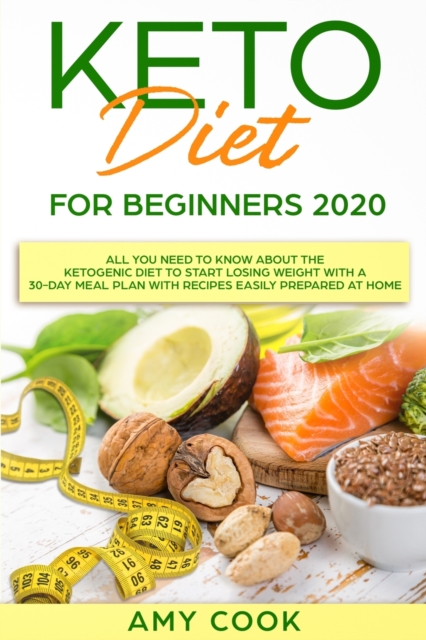 Keto Diet for Beginners 2020 : All You Need to Know About the Ketogenic Diet to Start Losing Weight With a 30-Day Meal Plan With Recipes Easily Prepared at Home, Paperback / softback Book