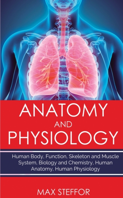 Anatomy and Physiology : Human body, functions, skeleton and muscle stem, biology and chemistry, human physiology, Paperback / softback Book
