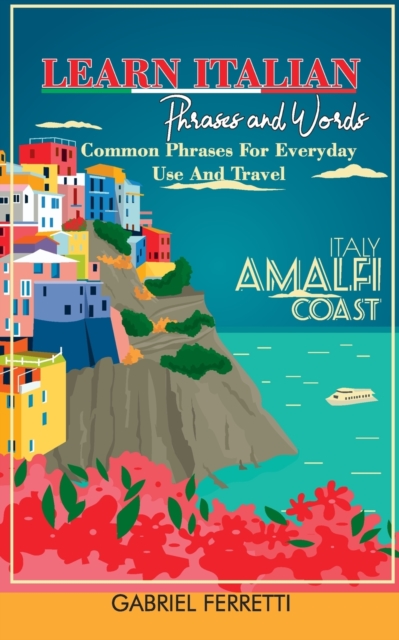 Learn Italian Phrases and Words : Common Phrases For Everyday Use And Travel, Paperback / softback Book