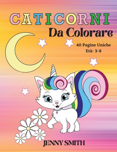 Caticorni Da Colorare : Eta 3-8: 40 Pagine Uniche da Colorare per i Bambini che Amano la Magia dei Caticorni., Paperback / softback Book